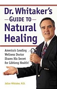 Dr. Whitakers Guide to Natural Healing: Americas Leading Wellness Doctor Shares His Secrets for Lifelong Health! (Paperback)