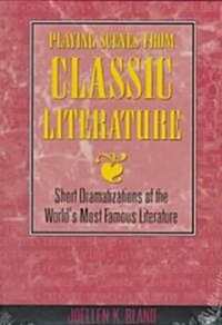 Playing Scenes from Classic Literature: Short Dramatizations of the Worlds Most Famous Literature (Paperback)