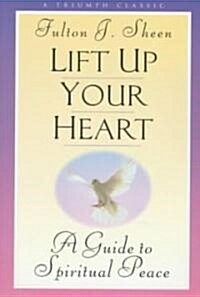 Lift Up Your Heart: A Guide to Spiritual Peace (Paperback)