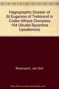 The Hagiographic Dossier of st Eugenios of Trebizond in Codex Athous Dionysiou 154 (Paperback)