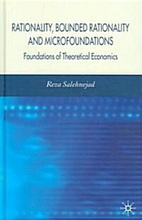 Rationality, Bounded Rationality and Microfoundations : Foundations of Theoretical Economics (Hardcover)