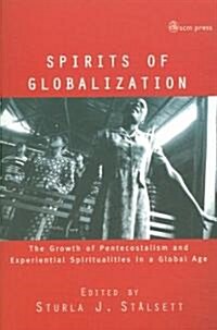 Spirits of Globalisation : The Growth of Pentecostalism and Spirituality in a Global Age (Paperback)