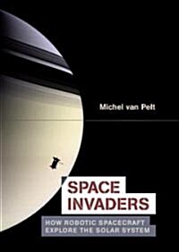 Space Invaders: How Robotic Spacecraft Explore the Solar System (Hardcover)