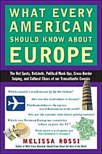 What Every American Should Know about Europe: The Hot Spots, Hotshots, Political Muck-Ups, Cross-Border Sniping, and Culturalc Haos of Our Transatlant (Paperback)