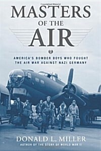 Masters of the Air : The Bomber Boys Who Fought the Air War Against Nazi Germany (Other Book Format, Deckle Edge)
