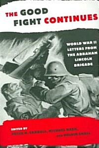 The Good Fight Continues: World War II Letters from the Abraham Lincoln Brigade (Paperback)