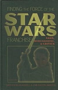 Finding the Force of the Star Wars Franchise: Fans, Merchandise, and Critics (Hardcover, 2)
