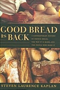 Good Bread Is Back: A Contemporary History of French Bread, the Way It Is Made, and the People Who Make It (Hardcover)