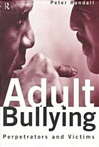 Adult Bullying : Perpetrators and Victims (Paperback)