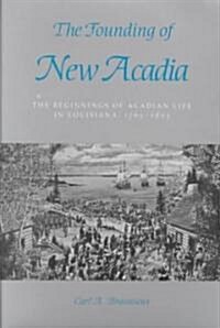 The Founding of New Acadia: The Beginnings of Acadian Life in Louisiana, 1765-1803 (Paperback, Revised)