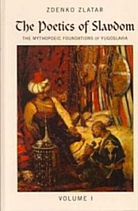 The Poetics of Slavdom: The Mythopoeic Foundations of Yugoslavia - Volume I (Hardcover, 2)