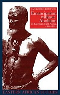 Emancipation Without Abolition in German East Africa, C. 1884-1914 (Hardcover)