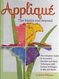 Applique the Basics and Beyond: The Complete Guide to Successful Machine and Hand Techniques with Dozens of Designs to Mix and Match (Hardcover)