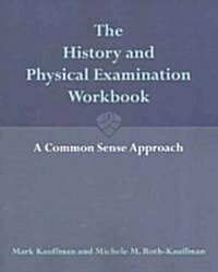 The History and Physical Examination Workbook: A Common Sense Approach: A Common Sense Approach (Paperback)