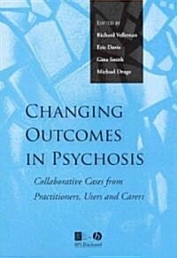 Changing Outcomes in Psychosis: Collaborative Cases from Practitioners, Users and Carers (Paperback)