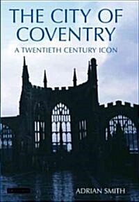 The City of Coventry : A Twentieth Century Icon (Hardcover)