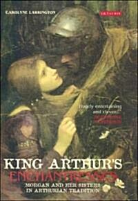 King Arthurs Enchantresses : Morgan and Her Sisters in Arthurian Tradition (Hardcover)