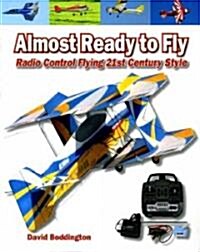 Almost Ready to Fly : Radio Control Flying 21st Century Style (Paperback)