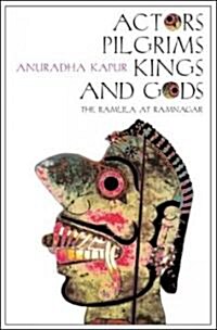Actors, Pilgrims, Kings and Gods - The Ramlila of Ramnagar (Hardcover)