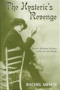 The Hysterics Revenge: French Women Writers at the Fin de Siecle (Paperback)