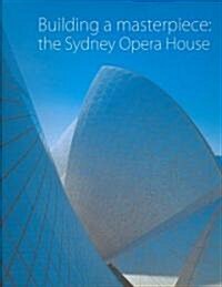 Building a Masterpiece : The Sydney Opera House (Hardcover)