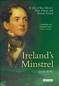 Irelands Minstrel : A Life of Tom Moore, Poet, Patriot and Byrons Friend (Hardcover)