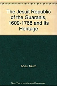 The Jesuit Republic of the Guaranis, 1609-1768 and Its Heritage (Hardcover)