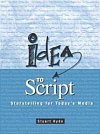 Idea to Script: Storytelling for Todays Media (Paperback)