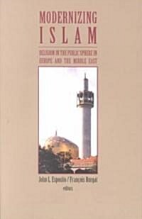 Modernizing Islam: Religion in the Public Sphere in the Middle East and Europe (Paperback)
