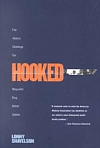 Hooked: Five Addicts Challenge Our Misguided Drug Rehab System (Paperback)