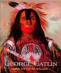 George Catlin and His Indian Gallery (Hardcover)