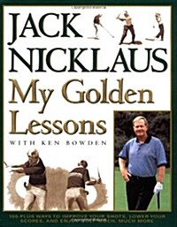 My Golden Lessons: 100-Plus Ways to Improve Your Shots, Lower Your Scores, and Enjoy Golf Much, Much More (Hardcover)