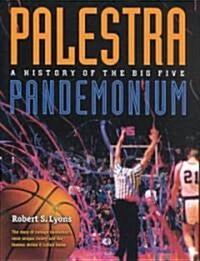 Palestra Pandemonium: A History of the Big 5 (Hardcover)