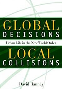 Global Decisions, Local Collisions: Urban Life in the New World Order (Paperback)