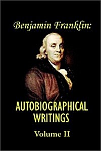 Benjamin Franklins Autobiographical Writings; Volume II. (Paperback)