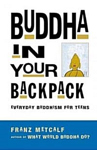 Buddha in Your Backpack: Everyday Buddhism for Teens (Paperback)