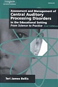 Assessment & Management of Central Auditory Processing Disorders in the Educational Setting: From Science to Practice (Paperback, 2, Revised)