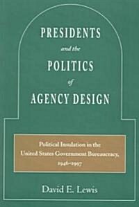 Presidents and the Politics of Agency Design: Political Insulation in the United States Government Bureaucracy, 1946-1997 (Paperback, Revised)