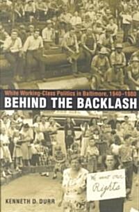 Behind the Backlash: White Working-Class Politics in Baltimore, 1940-1980 (Paperback)
