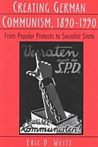 Creating German Communism, 1890-1990: From Popular Protests to Socialist State (Paperback)