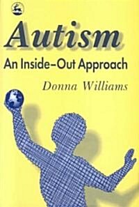 Autism: an Inside-Out Approach : An Innovative Look at the Mechanics of Autism and its Developmental Cousins (Paperback)