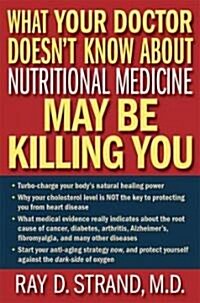 What Your Doctor Doesnt Know About Nutritional Medicine May Be Killing You (Hardcover)