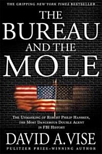 The Bureau and the Mole: The Unmasking of Robert Philip Hanssen, the Most Dangerous Double Agent in FBI History (Paperback)