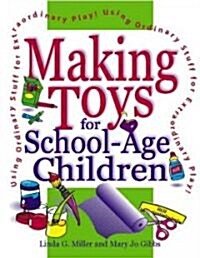 Making Toys for School-Age Children: Using Ordinary Stuff for Extraordinary Play (Paperback)
