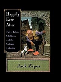 Happily Ever After : Fairy Tales, Children, and the Culture Industry (Hardcover)