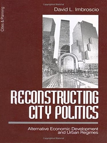 Reconstructing City Politics: Alternative Economic Development and Urban Regimes (Paperback)
