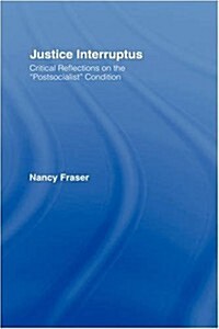 Justice Interruptus : Critical Reflections on the Postsocialist Condition (Hardcover)