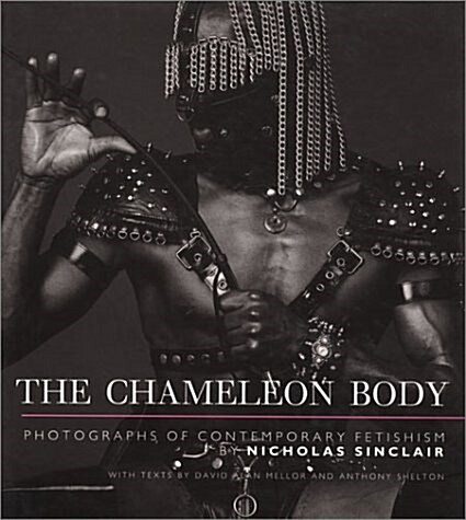 The Chameleon Body: Photographs of Contemporary Fetishism (Hardcover)