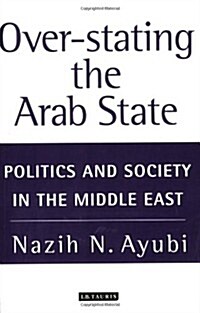 Over-stating the Arab State : Politics and Society in the Middle East (Paperback, New ed)