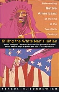 Killing the White Mans Indian: Reinventing Native Americans at the End of the Twentieth Century (Paperback)